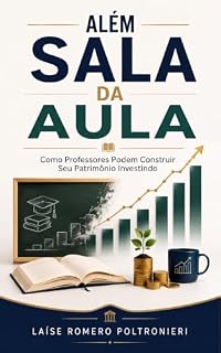Livro Além da Sala de Aula: Como Professores Podem Construir Seu Patrimônio Investindo