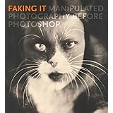 Faking It: Manipulated Photography before Photoshop