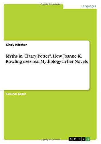 Myths in "Harry Potter". How Joanne K. Rowling uses real Mythology in her Novels