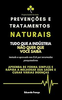 Livro Prevenções e Tratamentos Naturais: Tudo que a indústria não quer que você saiba. Aprenda de forma simples e rápida a melhorar sua saúde e curar várias doenças. (Saúde da Natureza Livro 1)
