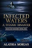 Infected Waters: A Titanic Disaster (Infected History Series Book 1) by Alathia  Morgan