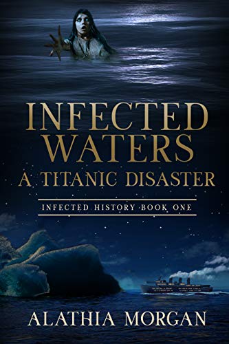 Infected Waters: A Titanic Disaster (Infected History Series Book 1) by Alathia Morgan