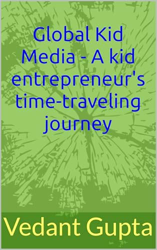 Global Kid Media - A kid entrepreneur's time-traveling journey (English Edition)