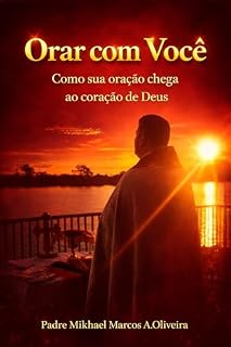 Orar com Você: Como sua oração chega ao coração de Deus