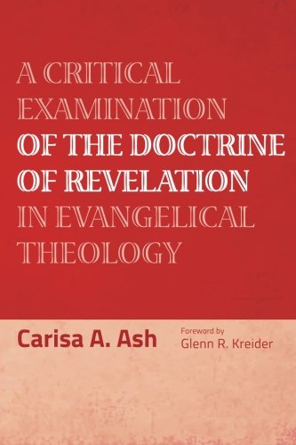 A Critical Examination of the Doctrine of Revelation in Evangelical Theology by Carisa A. Ash