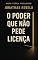 Livro O Poder que Não Pede Licença: Este livro não te ensina a liderar — ele te devolve ao que você já era. (Nova Terra Publisher)