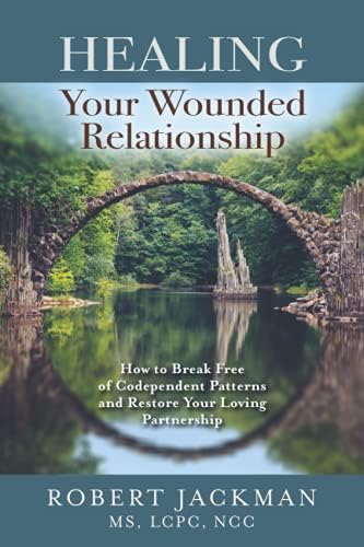 Healing Your Wounded Relationship: How to Break Free of Codependent Patterns and Restore Your Loving Partnership: 3 (Robert Jackman's Practical Wisdom Healing)