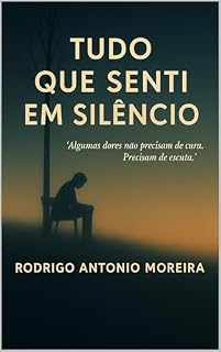 Livro TUDO QUE SENTI EM SILÊNCIO: "Algumas dores não precisam de cura. Precisam de escuta."