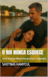 Livro O Rio Nunca Esquece: Uma História Ribeirinha de Amor e Segredos