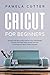 Cricut For Beginners: The Best 2020 Step-by-Step Guide for Cricut, with Illustrated Examples and Project Ideas, plus Tips and Tricks to Decorate Your Spaces, Objects, and More by
