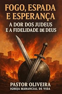 Livro Fogo, Espada e Esperança – A Dor dos Judeus e a Fidelidade de Deus
