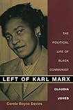 Left of Karl Marx: The Political Life of Black Communist Claudia Jones by Carole Boyce Davies
