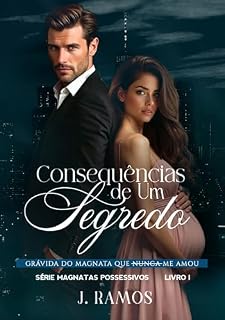 Livro Consequências De Um Segredo: Grávida do Magnata Que Nunca Me Amou (Série Magnatas Possessivos Livro 1)