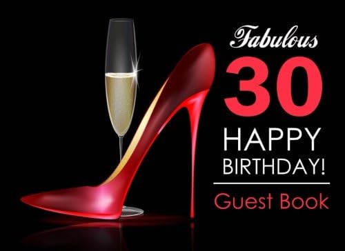 Fabulous 30 Happy Birthday Guest Book: 30th Birthday Guest Book for Women with Red Stilettos & Champagne Cover, Message Book for 30th Birthday Party, Keepsake Gift Paperback – August 27, 2017