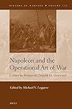 Napoleon and the Operational Art of War: Essays in Honor of Donald D. Horward (History of Warfare) by 