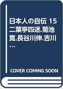 日本人の自伝 15 二葉亭四迷 菊池寛 長谷川伸 吉川英治 Amazon Com Books
