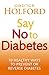 Say No To Diabetes: 10 Secrets to Preventing and Reversing Diabetes by Patrick Holford