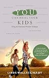You Can Heal Your Kids: Using the Emotional Freedom Technique by Linda M Wallace