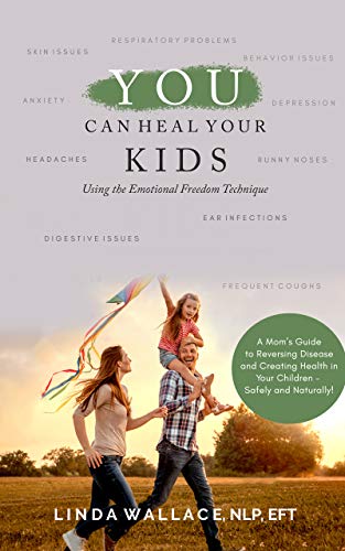 You Can Heal Your Kids: Using the Emotional Freedom Technique by Linda M Wallace