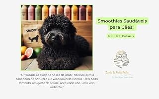 Livro Smoothies Saudáveis para Cães: Pele e Pelo Radiantes em Cada Lambida: O verdadeiro cuidado nasce do amor, floresce com a sabedoria da natureza e é validado pela ciência