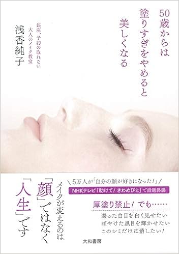 50歳からは塗りすぎをやめると美しくなる 銀座 予約の取れない大人のメイク教室 浅香 純子 本 通販 Amazon