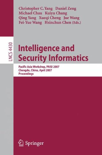 Intelligence and Security Informatics: Pacific Asia Workshop, PAISI 2007, Chengdu, China, April 11-12, 2007, Proceedings (Lecture Notes in Computer Science) Intelligence and Security Informatics: Pacific Asia Workshop, PAISI 2007, Chengdu, China, April 11-12, 2007, Proceedings (Lecture Notes in Computer Science)