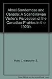 Aksel Sandmose & Canada: A Scandinavian Writer's Perception of the Canadian Prairies in the 1920s by