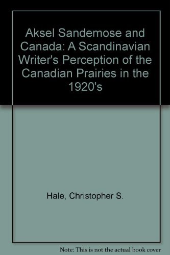 Aksel Sandmose & Canada: A Scandinavian Writer's Perception of the Canadian Prairies in the 1920s by