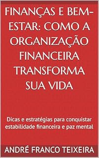 Livro Finanças e Bem-Estar: Como a Organização Financeira Transforma Sua Vida: Dicas e estratégias para conquistar estabilidade financeira e paz mental