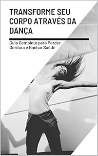 Livro Transforme seu Corpo através da Dança:: Guia Completo para Perder Gordura e Ganhar Saúde dançando