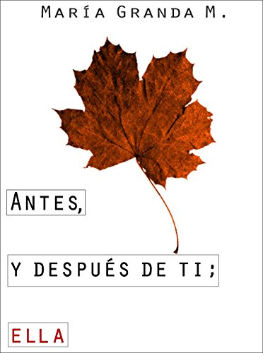 Antes, y después de ti; ella: Lo mejor de una toxica despedida; es el inicio. (1) (Spanish Edition)