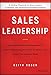 Sales Leadership: The Essential Leadership Framework to Coach Sales Champions, Inspire Excellence, and Exceed Your Business Goals