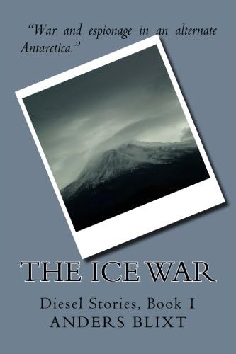 The Ice War: A Dieselpunk Spy Adventure: Volume 1 (Diesel Stories) Paperback – 21 May 2015