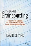 La thérapie brainspotting : Pour vous libérer de vos traumatismes et vos somatisations by 