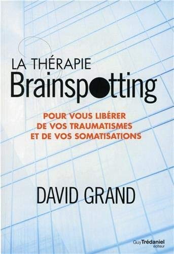 La thérapie brainspotting : Pour vous libérer de vos traumatismes et vos somatisations by David Grand