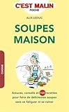 Soupes maison : Astuces, conseils et 100 recettes pour faire de délicieuses soupes sans se fatiguer by 