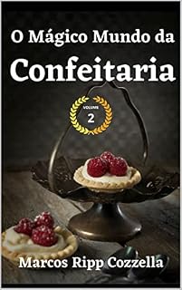 Livro O Mágico Mundo da Confeitaria - Volume 2 (Coleção Ripp Cozzella - Livros Gastronômicos para o Profissional e o Amante da Culinária bem feita Livro 16)