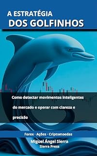 Livro A Estratégia dos Golfinhos: Como detectar movimentos inteligentes do mercado e operar com clareza e precisão (Publicações Wall Street - Finanças - Investimentos - Trading e Bolsa Livro 4)