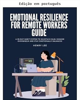 Livro Guia de resiliência emocional para trabalhadores remotos: um sistema de hábitos de 30 dias para manter a calma, gerenciar a sobrecarga e manter o equilíbrio emocional