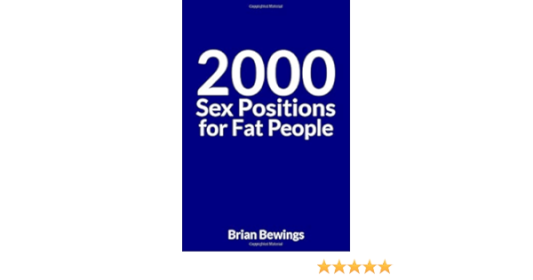Amazon Com 2000 Sex Positions For Fat People A Fake Book Cover Perfect For Funny Prank Jokes Gags And Special Gifts 9798672449142 Bewings Brian Books