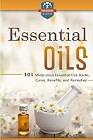 Essential Oils: 101 Miraculous Essential Oils Hacks, Cures, Benefits, and Remedies 1505626285 Book Cover