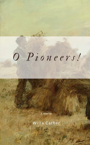 O Pioneers!: Willa Cather's Prairie Masterpiece of Strength, Land