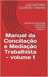 Livro Manual da Conciliação e Mediação Trabalhista - volume 1: Manual da Conciliação e Mediação Trabalhista Volume 1