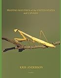 Praying Mantises of the United States and Canada by Kris Anderson