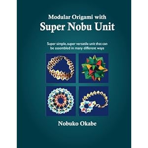 Modular Origami with Super Nobu Unit: Super Simple, super versatile unit that can be assembled in many different ways
