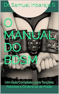 Livro O Manual do BDSM: Um Guia Completo para Torções, Fetiches e Dinâmicas de Poder