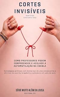 Livro Cortes invisíveis: como professores podem compreender e acolher a automutilação na escola (Muito além da lousa)