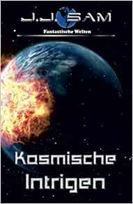 Amazon Com Kosmische Intrigen German Edition 9781521719725 Sam J J Books