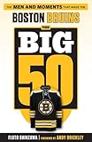 The Big 50: Boston Bruins: The Men and Moments that Made the Boston Bruins by Fluto Shinzawa