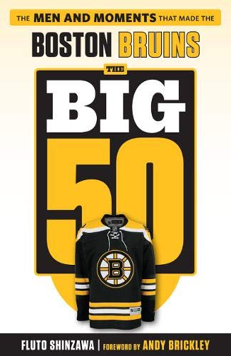 The Big 50: Boston Bruins: The Men and Moments that Made the Boston Bruins by Fluto Shinzawa